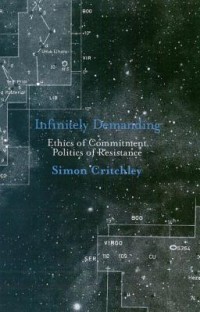 Simon Critchley: Infinitely Demanding: Ethics of Commitment, Politics of Resistance